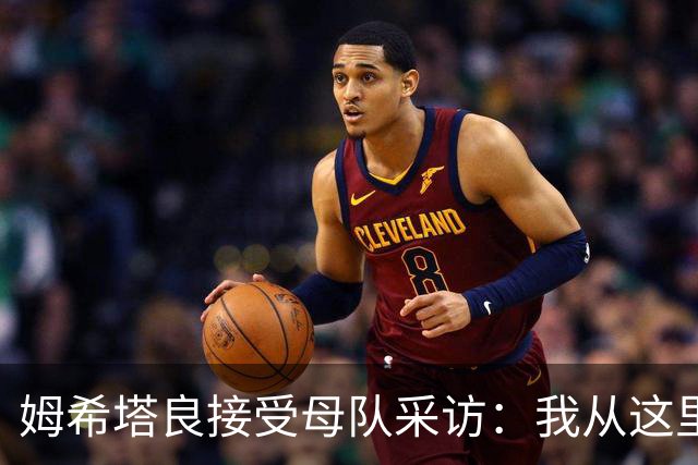 姆希塔良接受母队采访：我从这里出发一路走到加盟国米，我很自豪