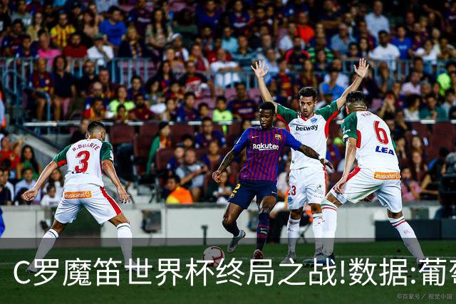 C罗魔笛世界杯终局之战!数据:葡萄牙恐陷加时